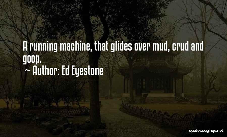 Ed Eyestone Quotes: A Running Machine, That Glides Over Mud, Crud And Goop.