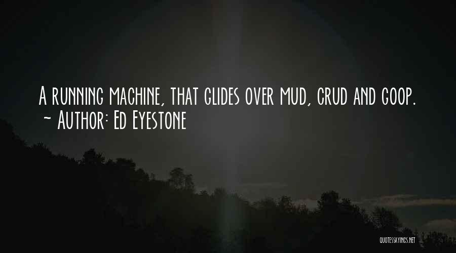 Ed Eyestone Quotes: A Running Machine, That Glides Over Mud, Crud And Goop.