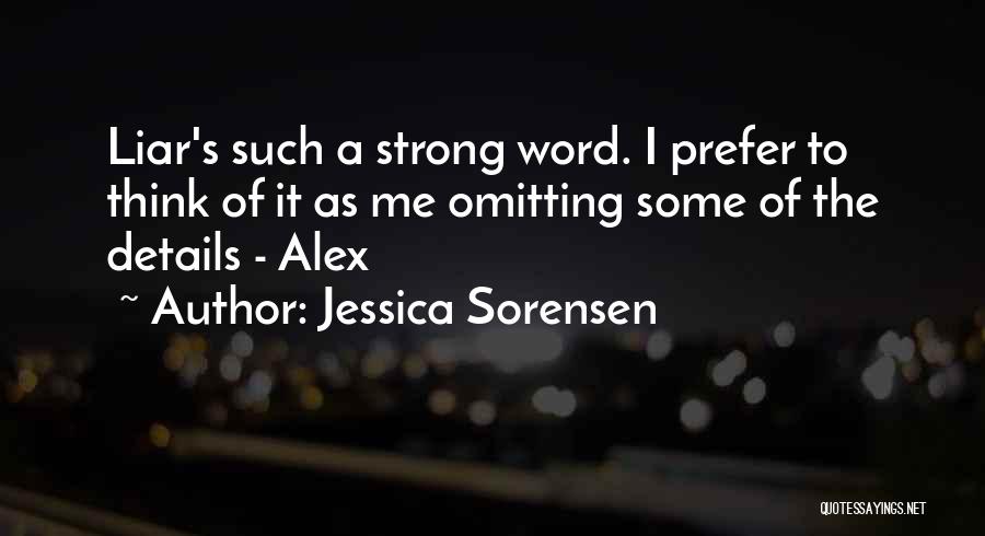 Jessica Sorensen Quotes: Liar's Such A Strong Word. I Prefer To Think Of It As Me Omitting Some Of The Details - Alex