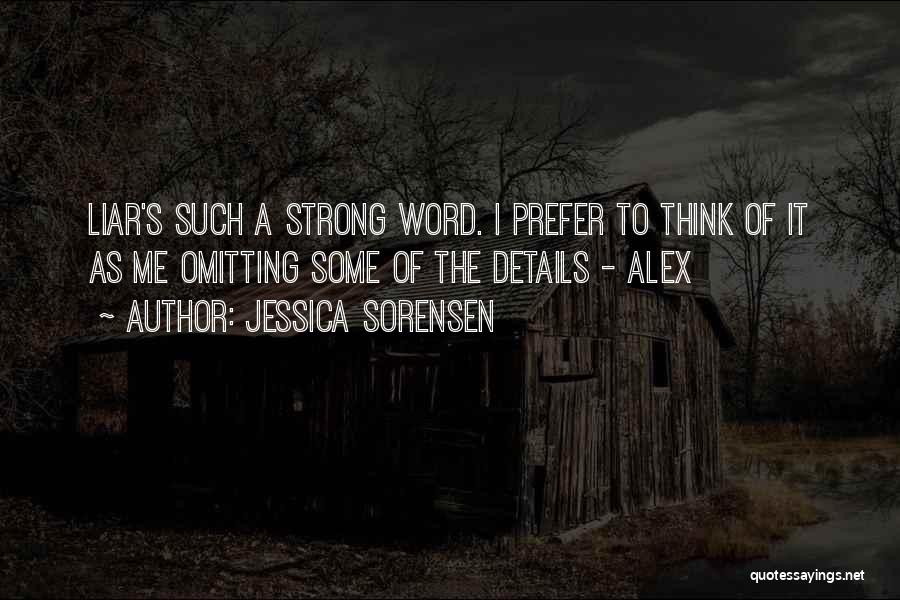 Jessica Sorensen Quotes: Liar's Such A Strong Word. I Prefer To Think Of It As Me Omitting Some Of The Details - Alex