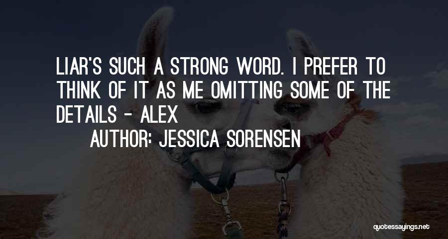 Jessica Sorensen Quotes: Liar's Such A Strong Word. I Prefer To Think Of It As Me Omitting Some Of The Details - Alex