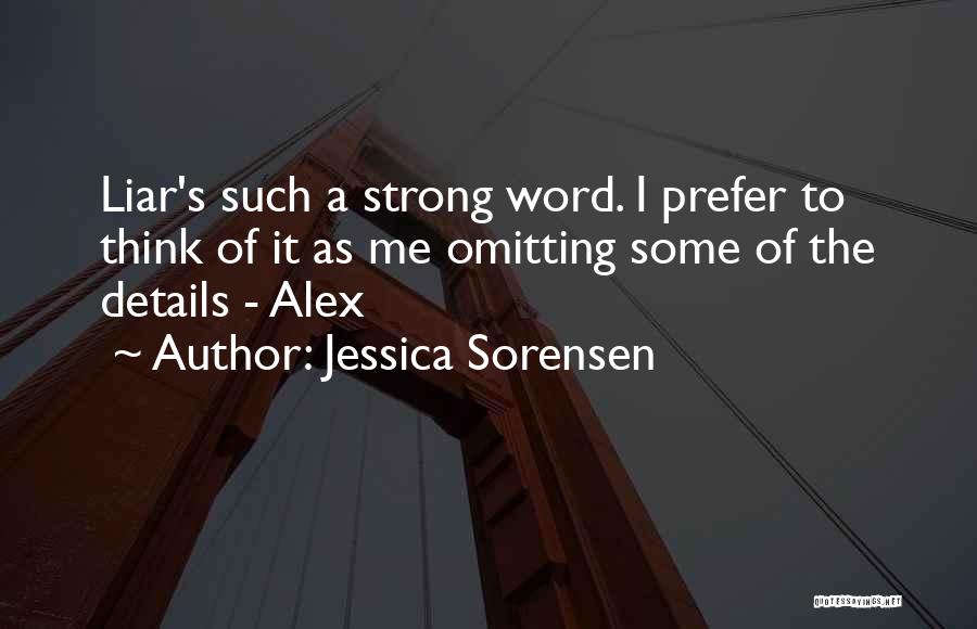 Jessica Sorensen Quotes: Liar's Such A Strong Word. I Prefer To Think Of It As Me Omitting Some Of The Details - Alex