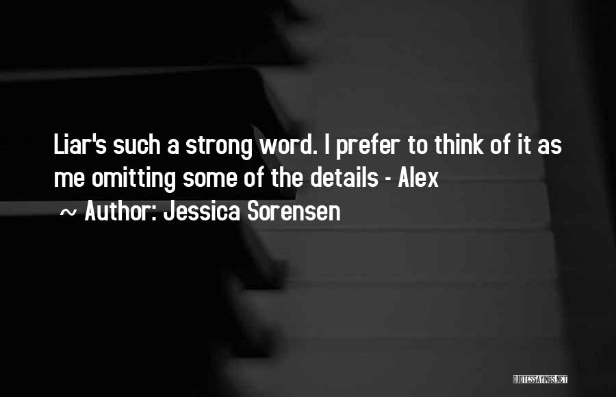 Jessica Sorensen Quotes: Liar's Such A Strong Word. I Prefer To Think Of It As Me Omitting Some Of The Details - Alex