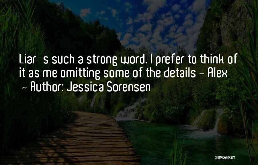 Jessica Sorensen Quotes: Liar's Such A Strong Word. I Prefer To Think Of It As Me Omitting Some Of The Details - Alex