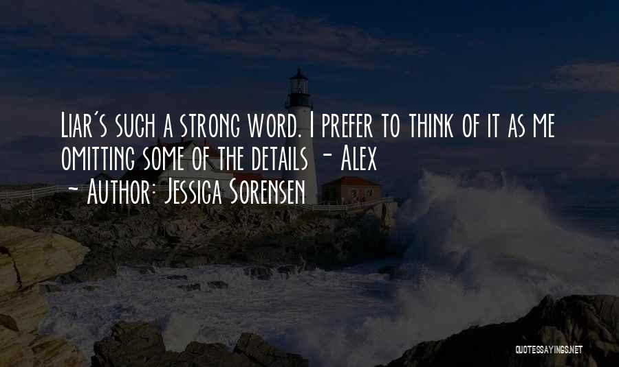 Jessica Sorensen Quotes: Liar's Such A Strong Word. I Prefer To Think Of It As Me Omitting Some Of The Details - Alex