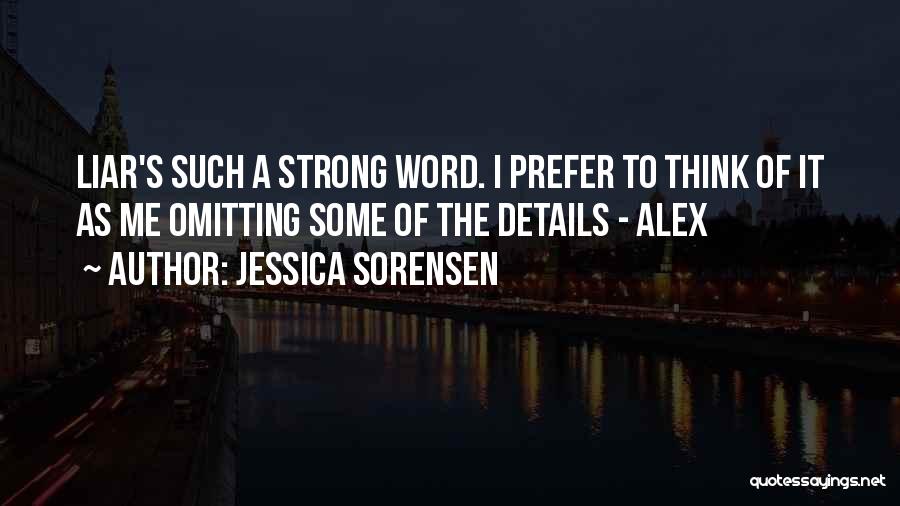 Jessica Sorensen Quotes: Liar's Such A Strong Word. I Prefer To Think Of It As Me Omitting Some Of The Details - Alex