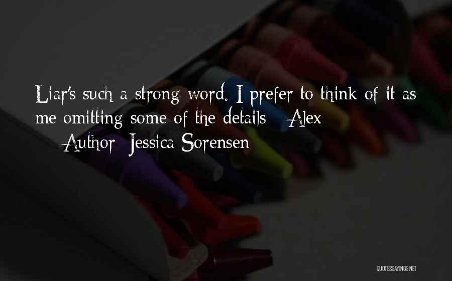 Jessica Sorensen Quotes: Liar's Such A Strong Word. I Prefer To Think Of It As Me Omitting Some Of The Details - Alex