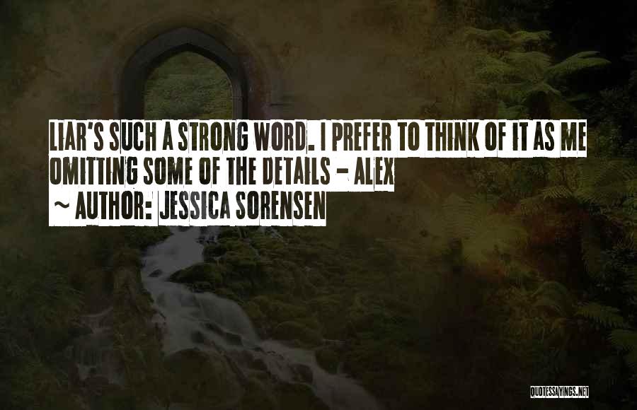 Jessica Sorensen Quotes: Liar's Such A Strong Word. I Prefer To Think Of It As Me Omitting Some Of The Details - Alex