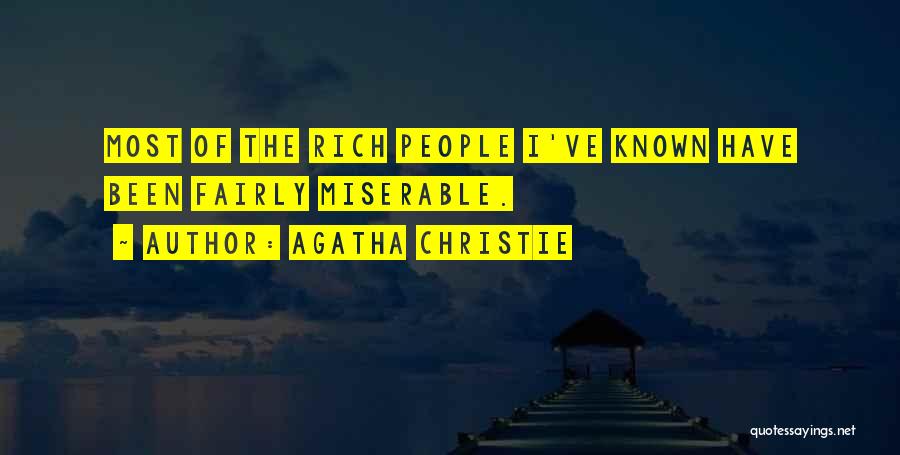 Agatha Christie Quotes: Most Of The Rich People I've Known Have Been Fairly Miserable.