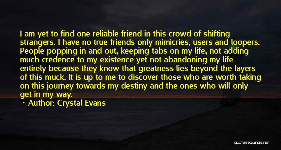 Crystal Evans Quotes: I Am Yet To Find One Reliable Friend In This Crowd Of Shifting Strangers. I Have No True Friends Only