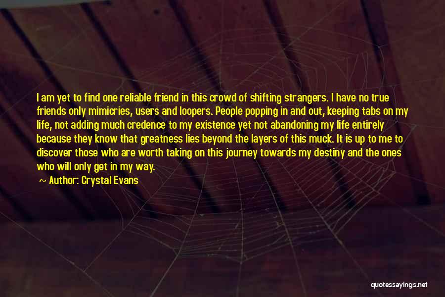 Crystal Evans Quotes: I Am Yet To Find One Reliable Friend In This Crowd Of Shifting Strangers. I Have No True Friends Only