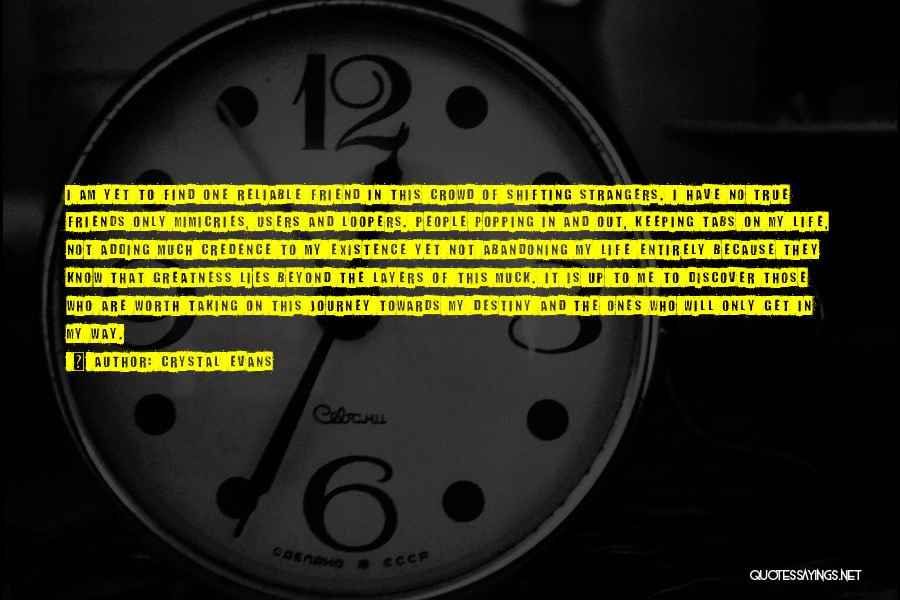 Crystal Evans Quotes: I Am Yet To Find One Reliable Friend In This Crowd Of Shifting Strangers. I Have No True Friends Only