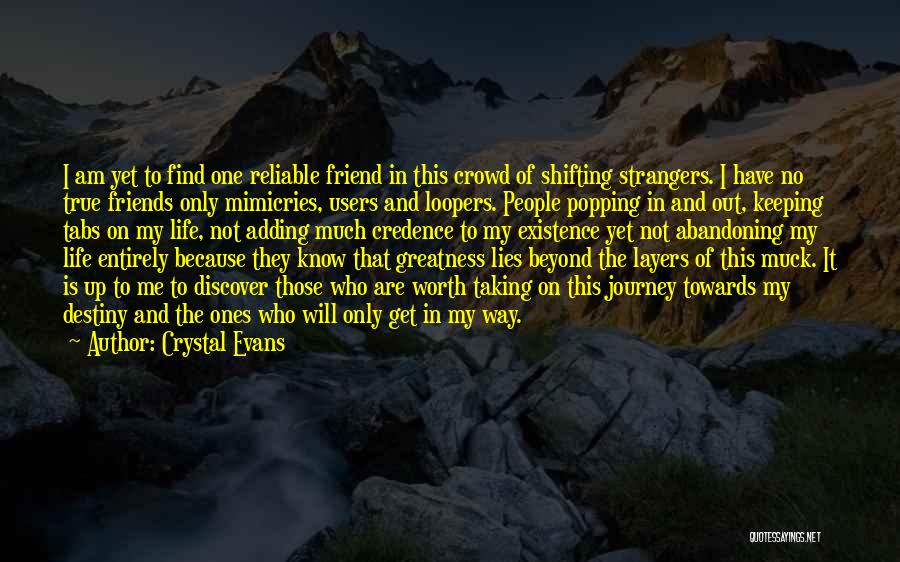 Crystal Evans Quotes: I Am Yet To Find One Reliable Friend In This Crowd Of Shifting Strangers. I Have No True Friends Only