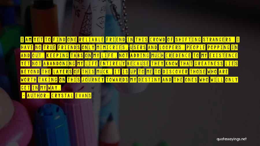 Crystal Evans Quotes: I Am Yet To Find One Reliable Friend In This Crowd Of Shifting Strangers. I Have No True Friends Only