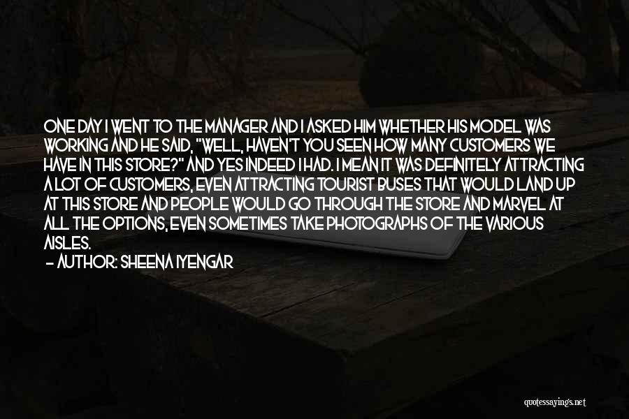 Sheena Iyengar Quotes: One Day I Went To The Manager And I Asked Him Whether His Model Was Working And He Said, Well,