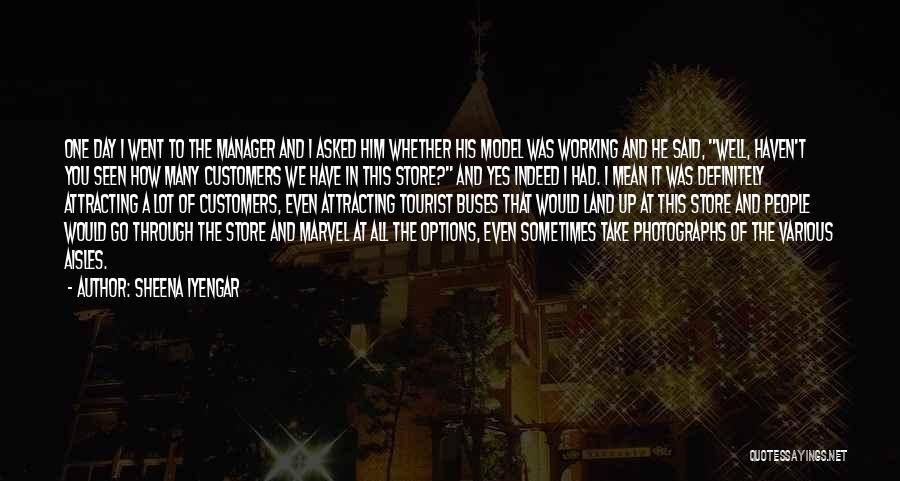 Sheena Iyengar Quotes: One Day I Went To The Manager And I Asked Him Whether His Model Was Working And He Said, Well,