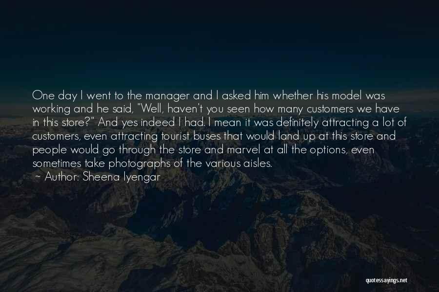 Sheena Iyengar Quotes: One Day I Went To The Manager And I Asked Him Whether His Model Was Working And He Said, Well,