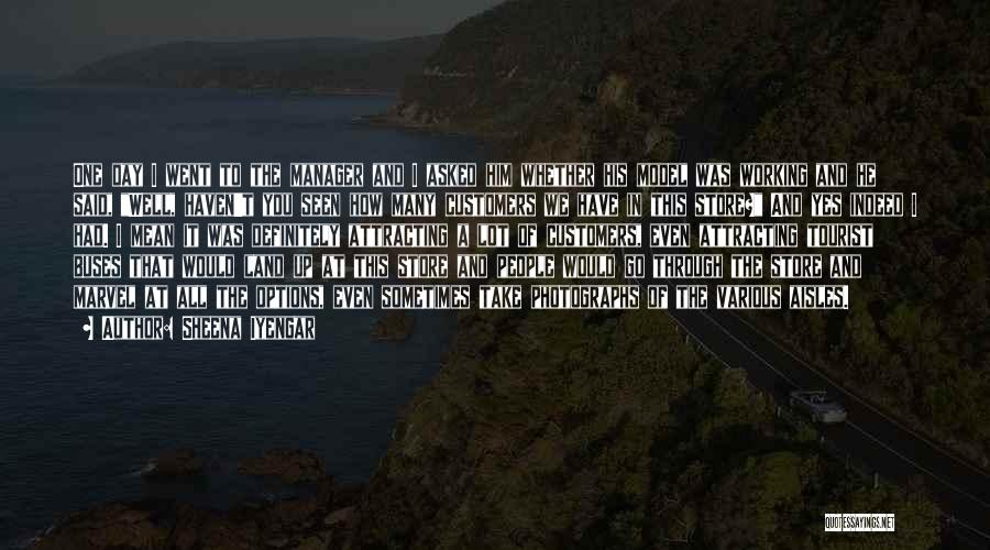 Sheena Iyengar Quotes: One Day I Went To The Manager And I Asked Him Whether His Model Was Working And He Said, Well,