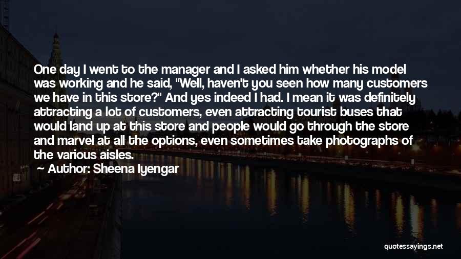 Sheena Iyengar Quotes: One Day I Went To The Manager And I Asked Him Whether His Model Was Working And He Said, Well,