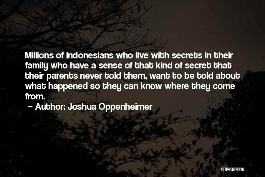 Joshua Oppenheimer Quotes: Millions Of Indonesians Who Live With Secrets In Their Family Who Have A Sense Of That Kind Of Secret That