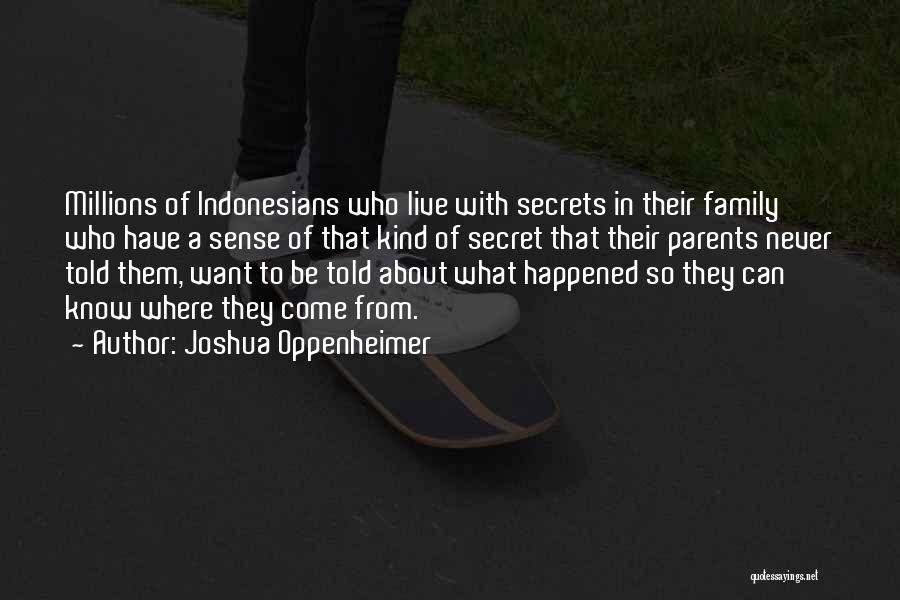 Joshua Oppenheimer Quotes: Millions Of Indonesians Who Live With Secrets In Their Family Who Have A Sense Of That Kind Of Secret That