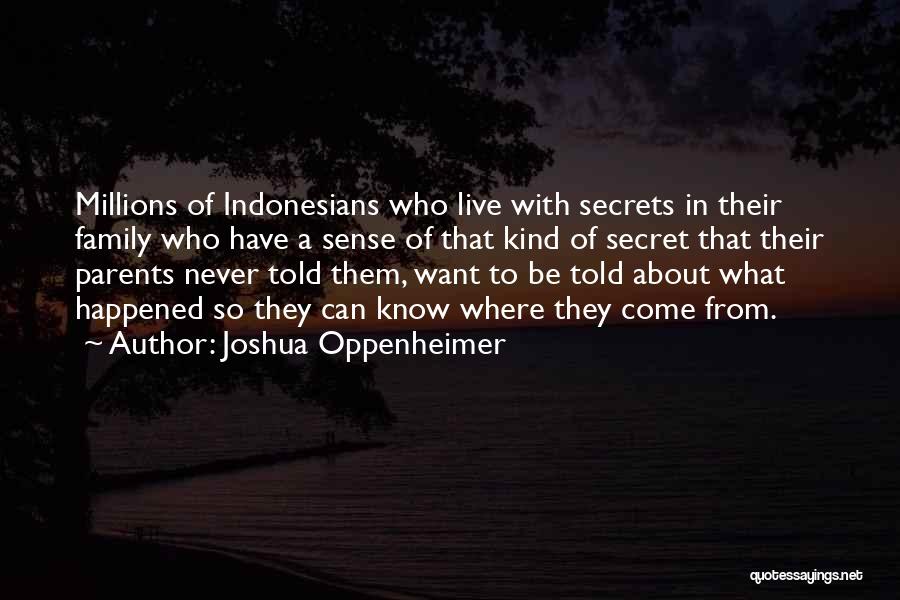 Joshua Oppenheimer Quotes: Millions Of Indonesians Who Live With Secrets In Their Family Who Have A Sense Of That Kind Of Secret That