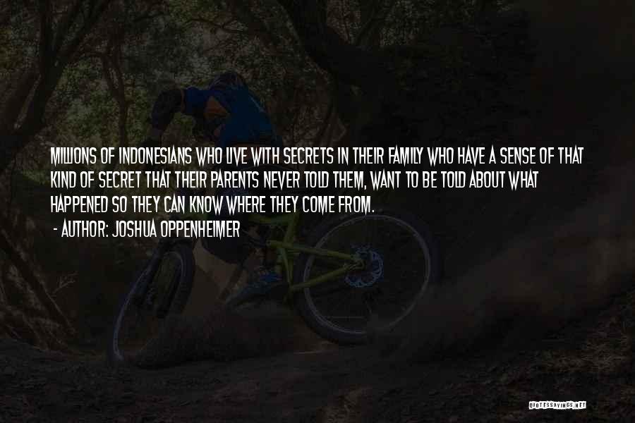 Joshua Oppenheimer Quotes: Millions Of Indonesians Who Live With Secrets In Their Family Who Have A Sense Of That Kind Of Secret That