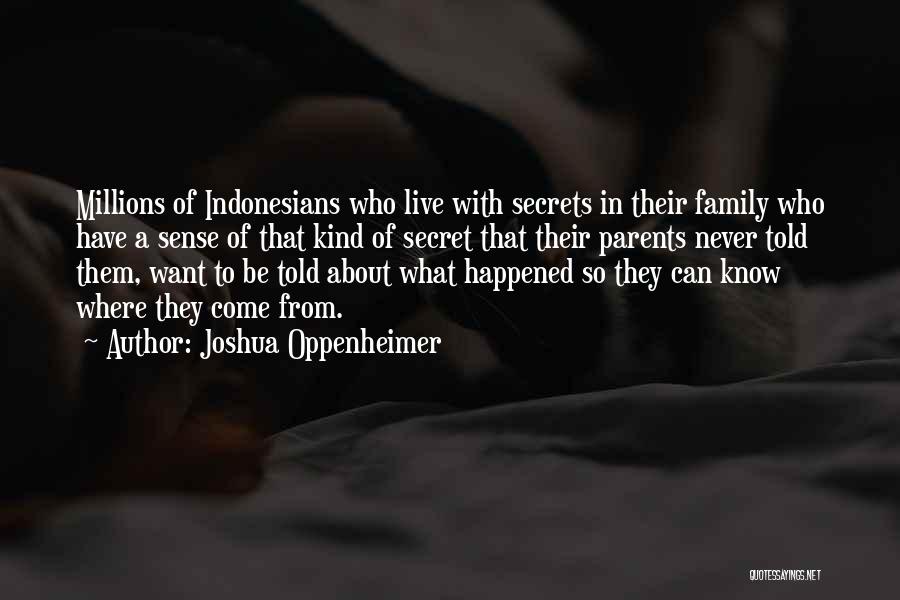 Joshua Oppenheimer Quotes: Millions Of Indonesians Who Live With Secrets In Their Family Who Have A Sense Of That Kind Of Secret That