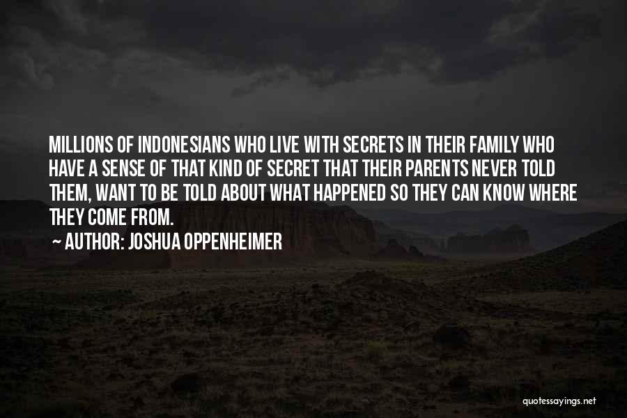 Joshua Oppenheimer Quotes: Millions Of Indonesians Who Live With Secrets In Their Family Who Have A Sense Of That Kind Of Secret That