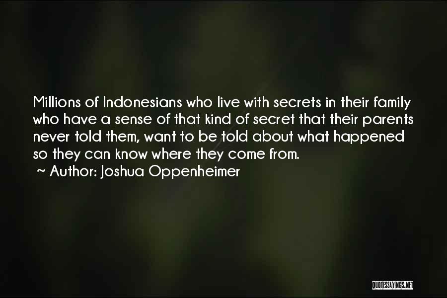 Joshua Oppenheimer Quotes: Millions Of Indonesians Who Live With Secrets In Their Family Who Have A Sense Of That Kind Of Secret That