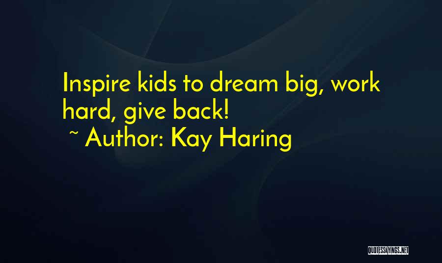 Kay Haring Quotes: Inspire Kids To Dream Big, Work Hard, Give Back!