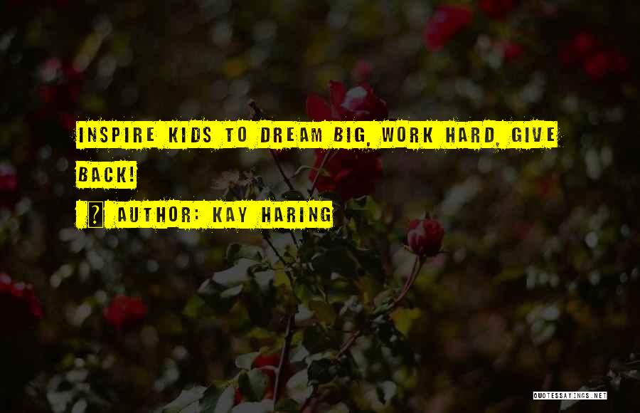 Kay Haring Quotes: Inspire Kids To Dream Big, Work Hard, Give Back!