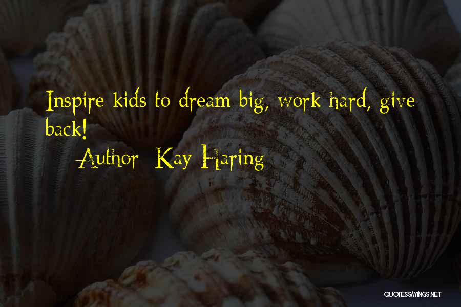 Kay Haring Quotes: Inspire Kids To Dream Big, Work Hard, Give Back!