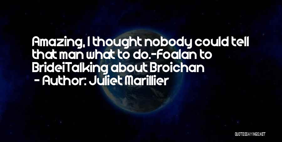 Juliet Marillier Quotes: Amazing, I Thought Nobody Could Tell That Man What To Do.-foalan To Brideitalking About Broichan