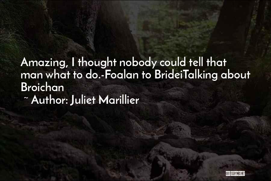 Juliet Marillier Quotes: Amazing, I Thought Nobody Could Tell That Man What To Do.-foalan To Brideitalking About Broichan