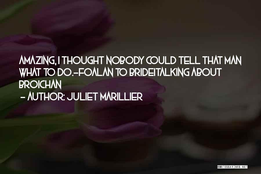 Juliet Marillier Quotes: Amazing, I Thought Nobody Could Tell That Man What To Do.-foalan To Brideitalking About Broichan