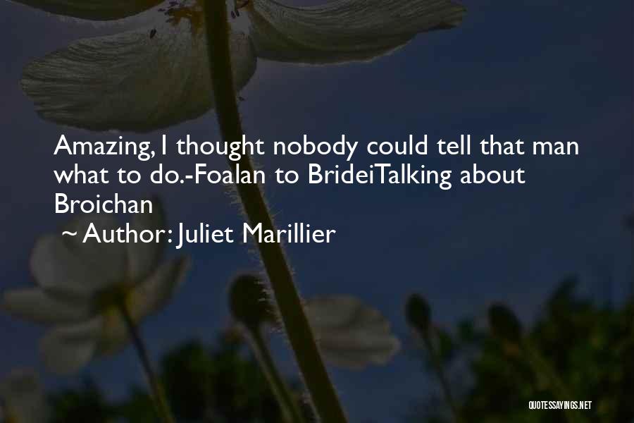Juliet Marillier Quotes: Amazing, I Thought Nobody Could Tell That Man What To Do.-foalan To Brideitalking About Broichan
