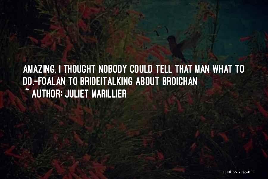 Juliet Marillier Quotes: Amazing, I Thought Nobody Could Tell That Man What To Do.-foalan To Brideitalking About Broichan