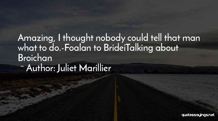 Juliet Marillier Quotes: Amazing, I Thought Nobody Could Tell That Man What To Do.-foalan To Brideitalking About Broichan