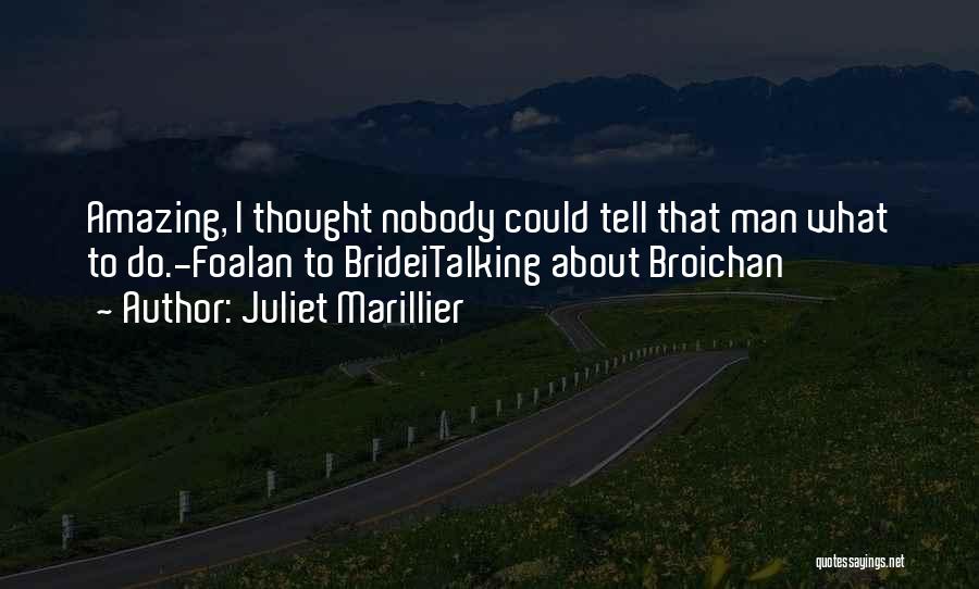 Juliet Marillier Quotes: Amazing, I Thought Nobody Could Tell That Man What To Do.-foalan To Brideitalking About Broichan