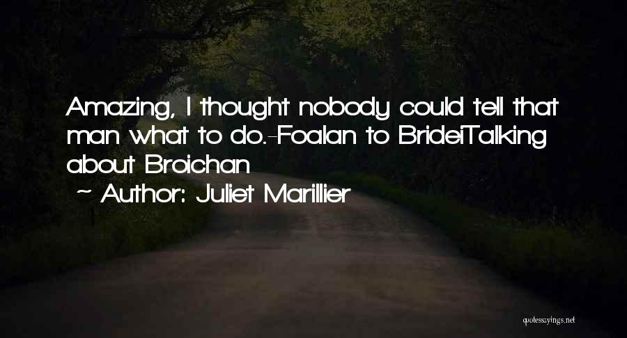 Juliet Marillier Quotes: Amazing, I Thought Nobody Could Tell That Man What To Do.-foalan To Brideitalking About Broichan