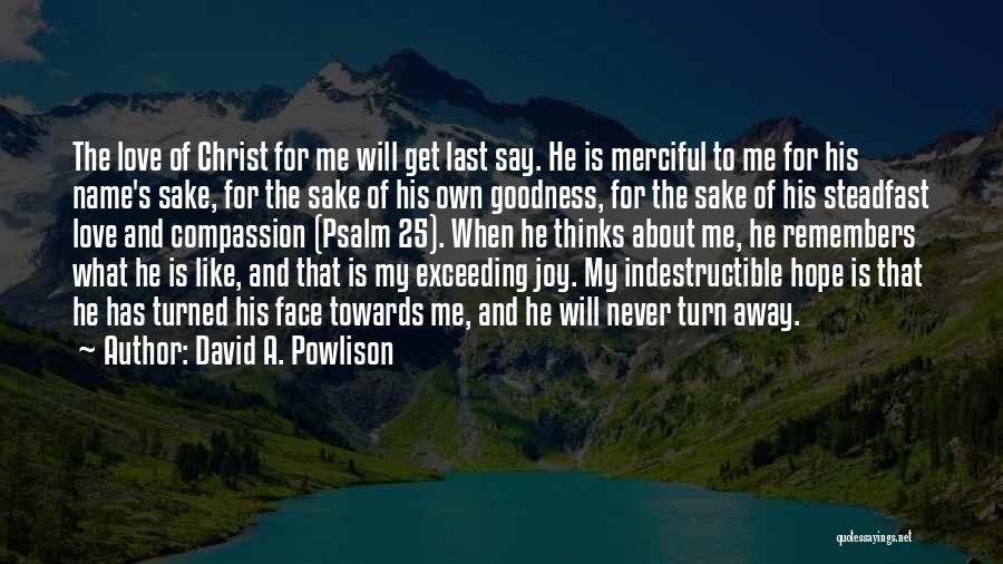 David A. Powlison Quotes: The Love Of Christ For Me Will Get Last Say. He Is Merciful To Me For His Name's Sake, For