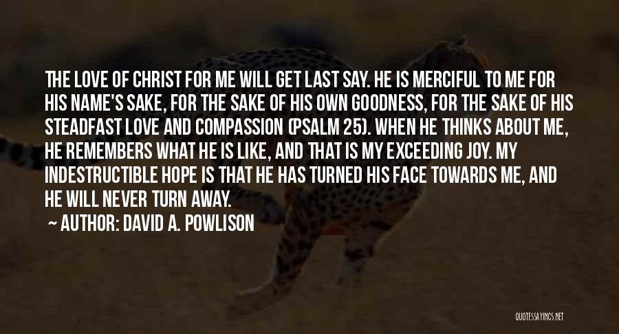 David A. Powlison Quotes: The Love Of Christ For Me Will Get Last Say. He Is Merciful To Me For His Name's Sake, For