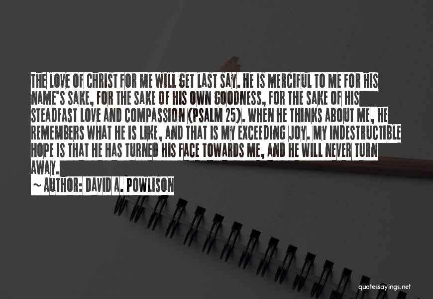 David A. Powlison Quotes: The Love Of Christ For Me Will Get Last Say. He Is Merciful To Me For His Name's Sake, For