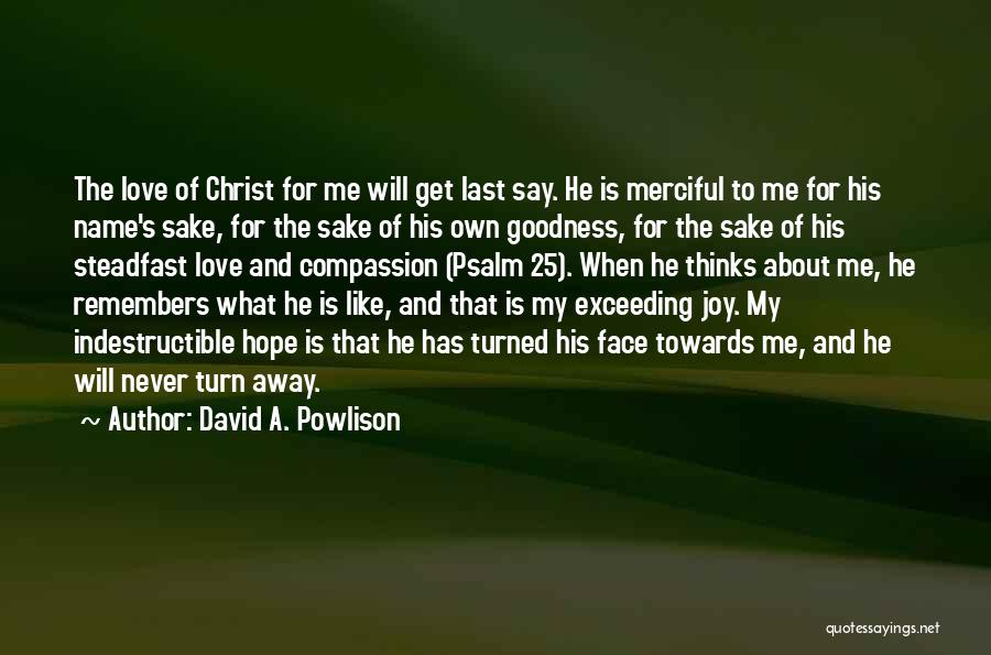 David A. Powlison Quotes: The Love Of Christ For Me Will Get Last Say. He Is Merciful To Me For His Name's Sake, For