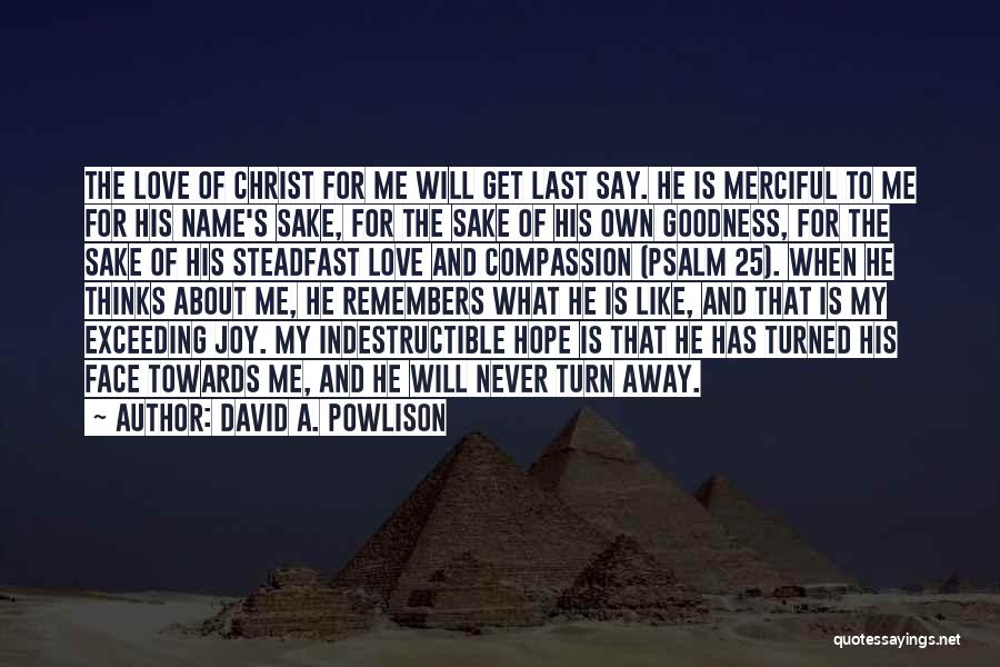 David A. Powlison Quotes: The Love Of Christ For Me Will Get Last Say. He Is Merciful To Me For His Name's Sake, For