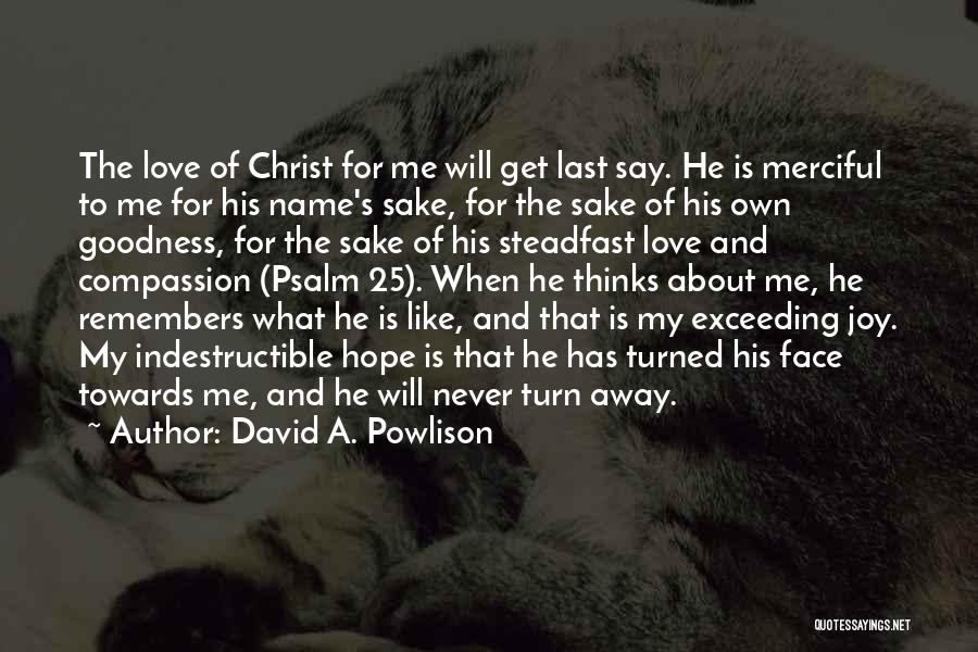 David A. Powlison Quotes: The Love Of Christ For Me Will Get Last Say. He Is Merciful To Me For His Name's Sake, For