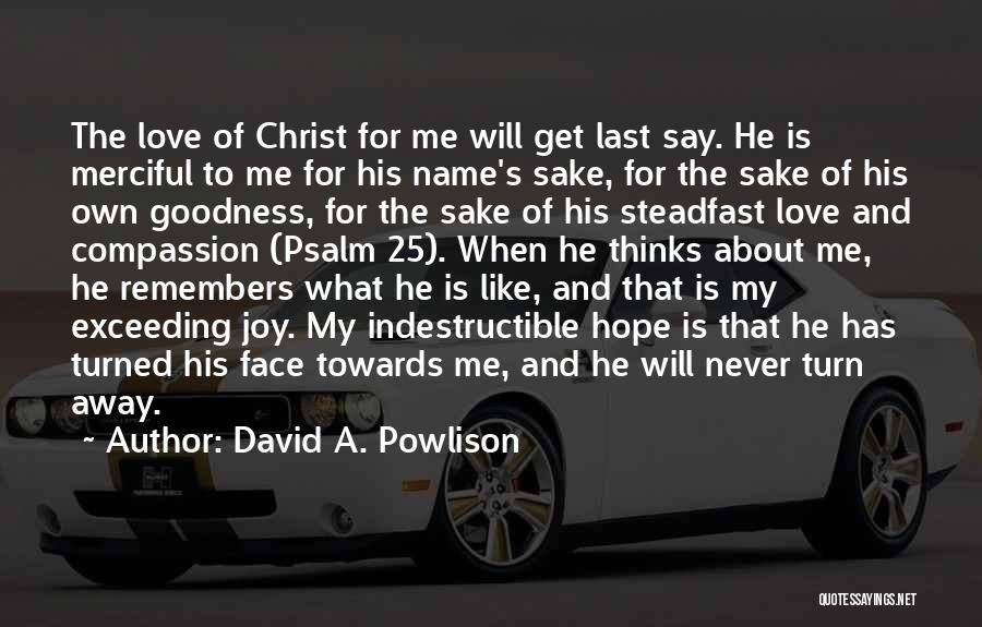 David A. Powlison Quotes: The Love Of Christ For Me Will Get Last Say. He Is Merciful To Me For His Name's Sake, For