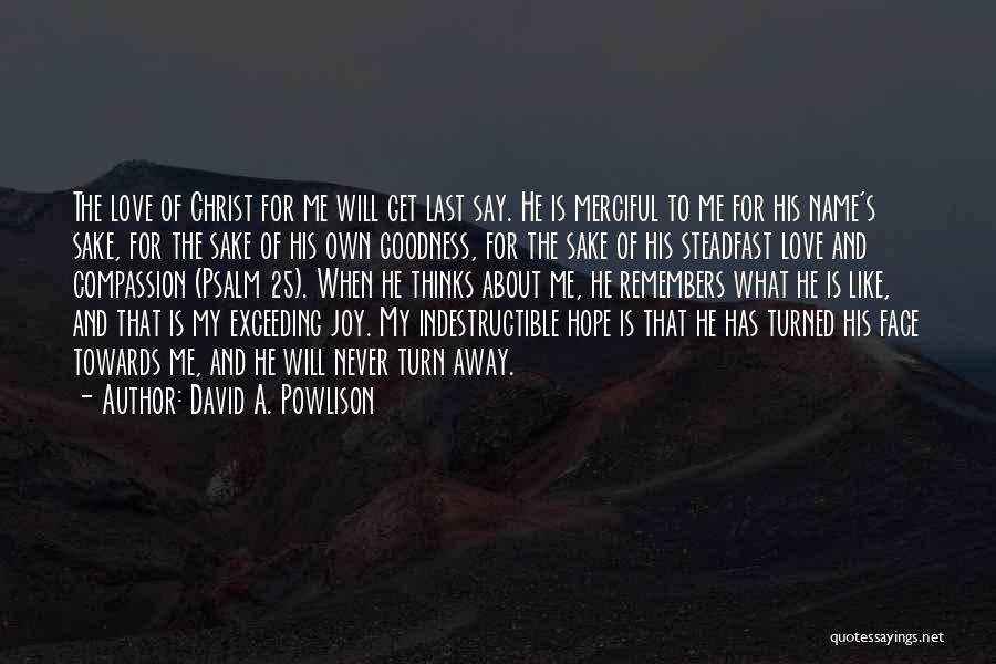 David A. Powlison Quotes: The Love Of Christ For Me Will Get Last Say. He Is Merciful To Me For His Name's Sake, For