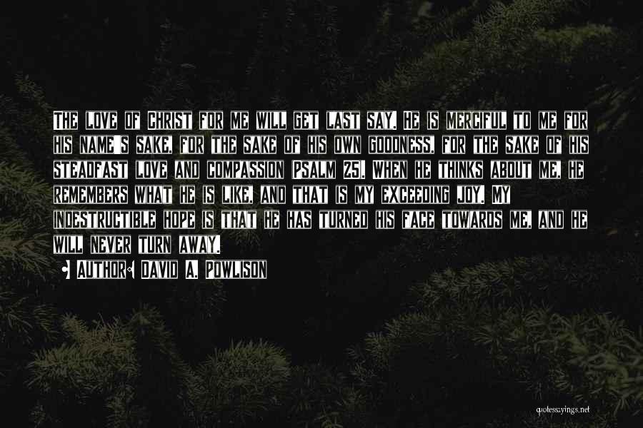 David A. Powlison Quotes: The Love Of Christ For Me Will Get Last Say. He Is Merciful To Me For His Name's Sake, For